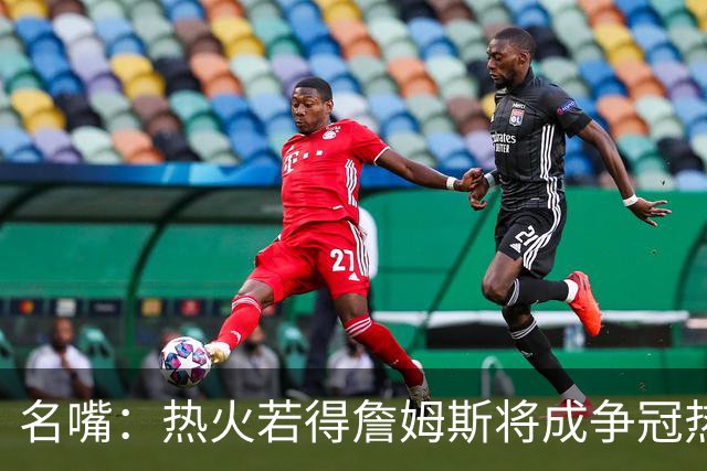 名嘴：热火若得詹姆斯将成争冠热门 今年季后赛首轮他仍无所不能