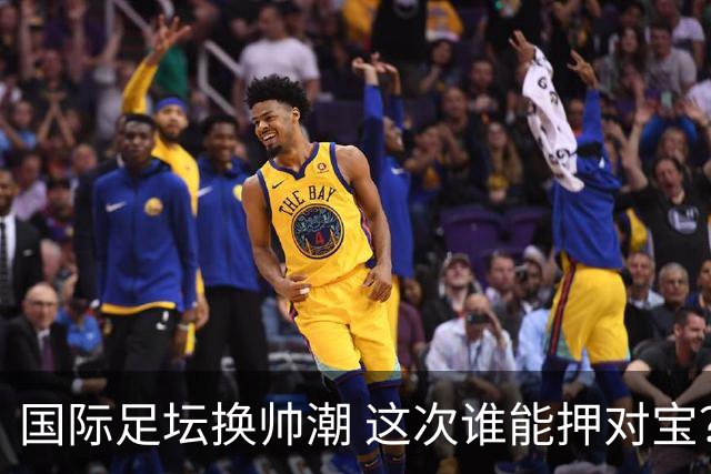 国际足坛换帅潮 这次谁能押对宝？