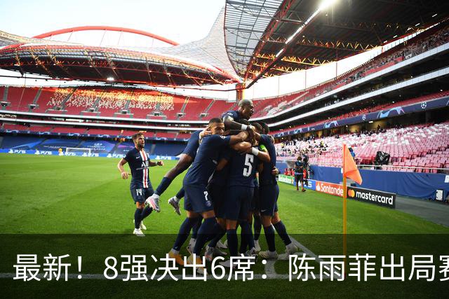 最新！8强决出6席：陈雨菲出局赛后发言淡定，国羽另一名将2 1逆转