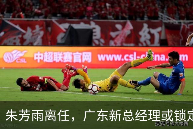 朱芳雨离任，广东新总经理或锁定，3选1，李春江在列，名宿或回归