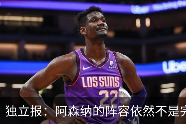 独立报：阿森纳的阵容依然不是完美的，进攻端问题比以往更为突出
