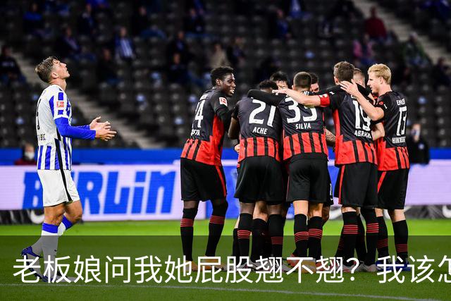 老板娘问我她屁股翘不翘？我该怎么回答？