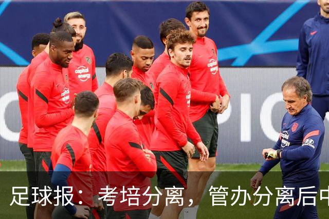 足球报：考培分离，管办分离后中国足球又一重磅改革